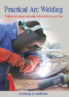 Practical Arc Welding - Welding techniques and projects for the home and farm by Graham Andrews, best-selling author in the Geelong area of Victoria